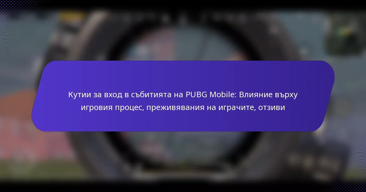 Кутии за вход в събитията на PUBG Mobile: Влияние върху игровия процес, преживявания на играчите, отзиви