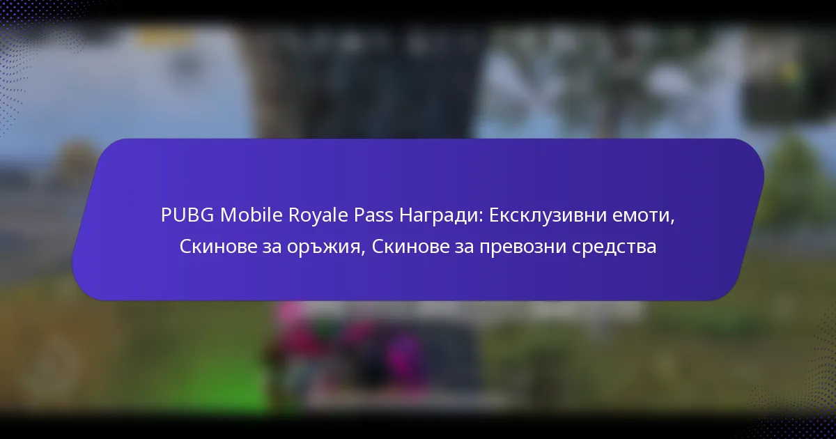 PUBG Mobile Royale Pass Награди: Ексклузивни емоти, Скинове за оръжия, Скинове за превозни средства