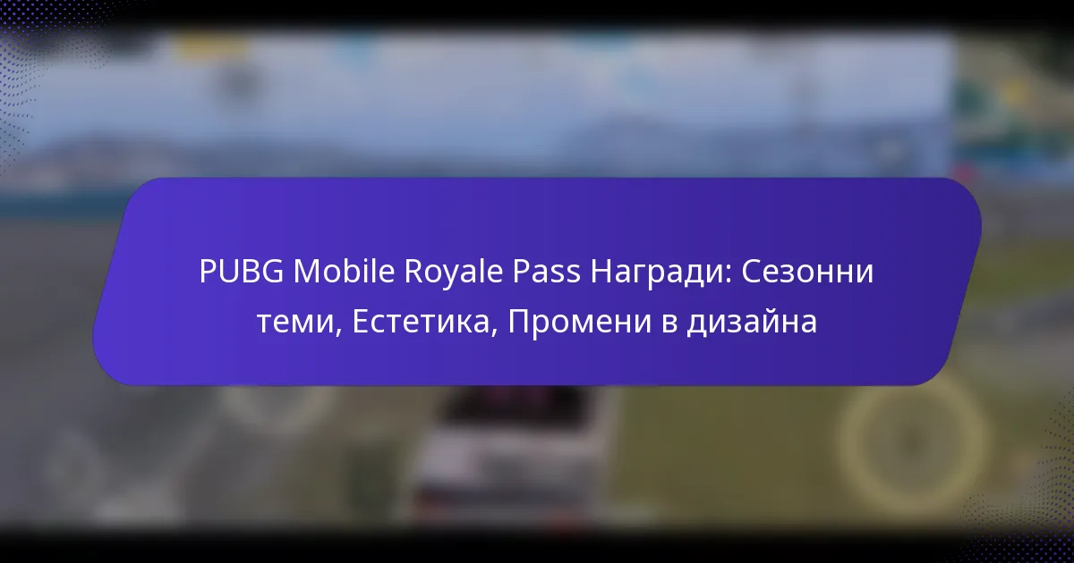 PUBG Mobile Royale Pass Награди: Сезонни теми, Естетика, Промени в дизайна