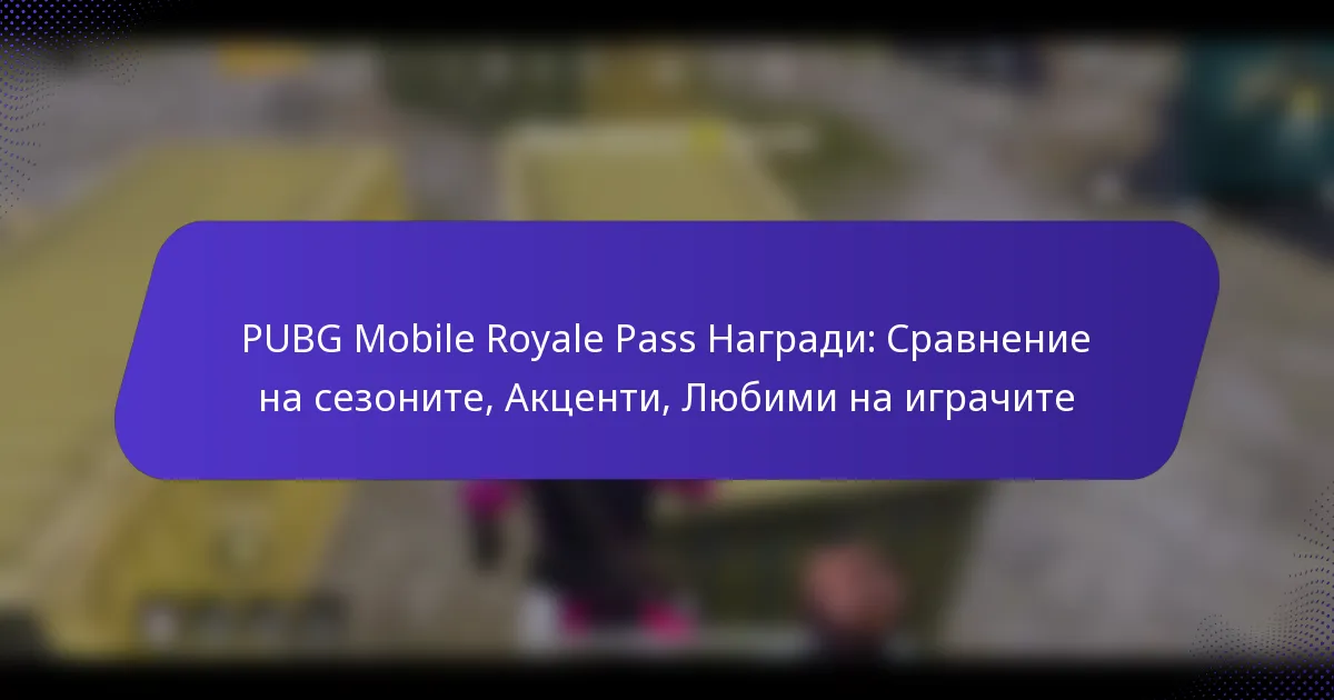 PUBG Mobile Royale Pass Награди: Сравнение на сезоните, Акценти, Любими на играчите