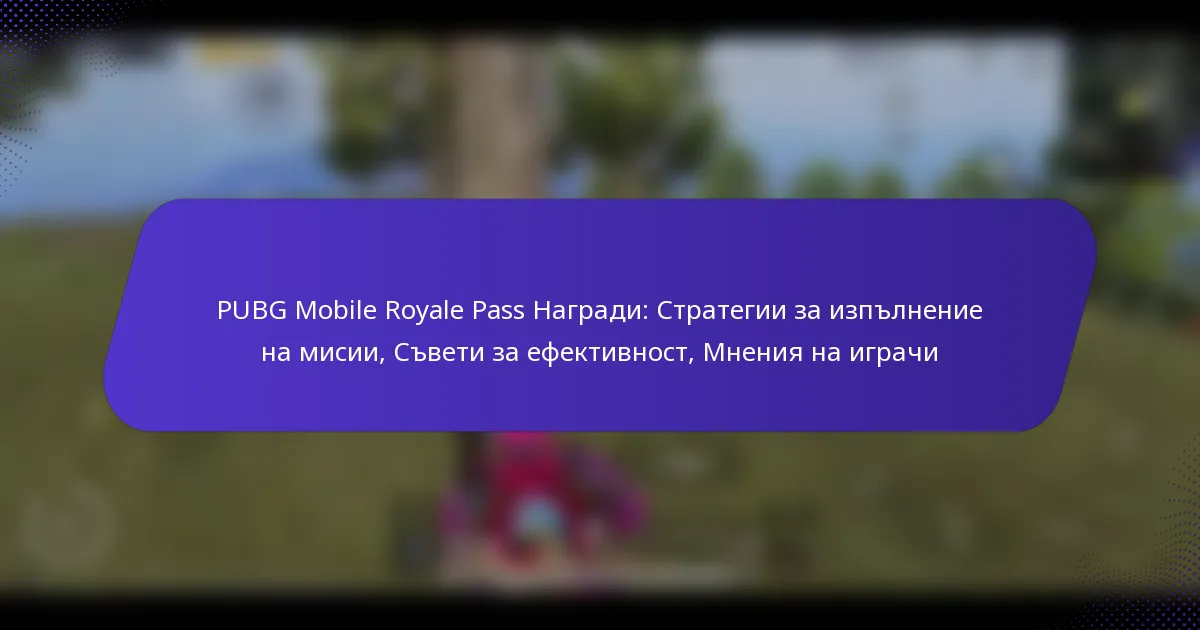 PUBG Mobile Royale Pass Награди: Стратегии за изпълнение на мисии, Съвети за ефективност, Мнения на играчи