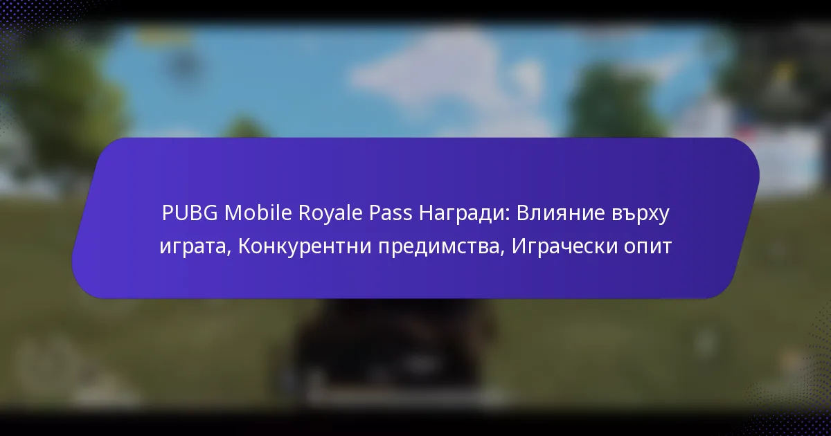 PUBG Mobile Royale Pass Награди: Влияние върху играта, Конкурентни предимства, Играчески опит