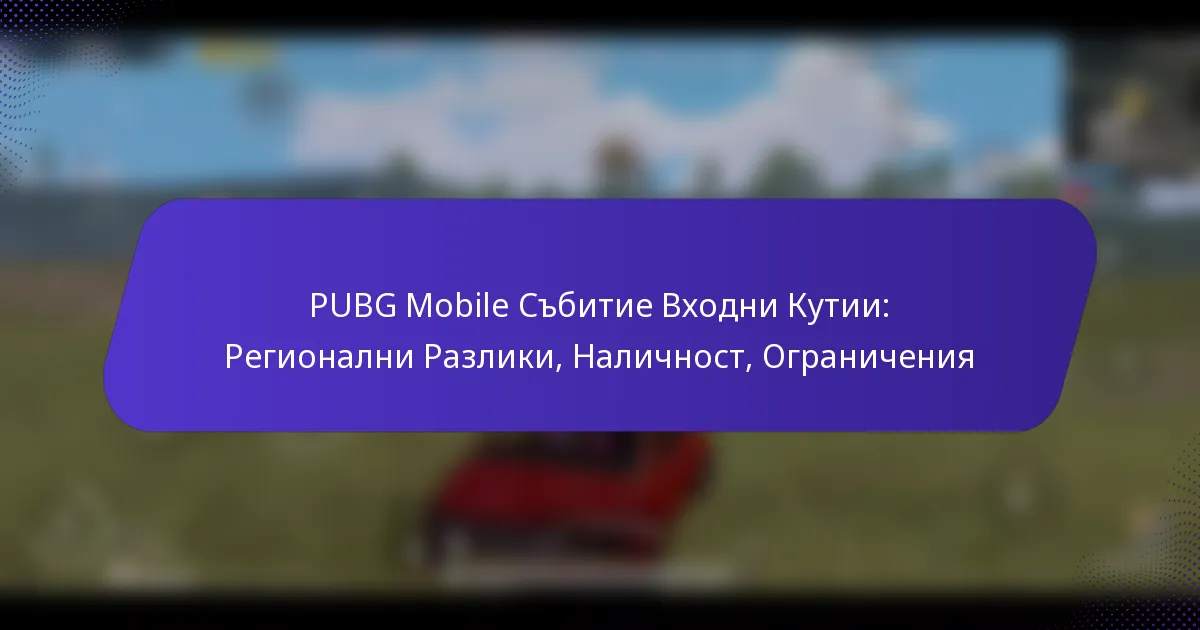 PUBG Mobile Събитие Входни Кутии: Регионални Разлики, Наличност, Ограничения