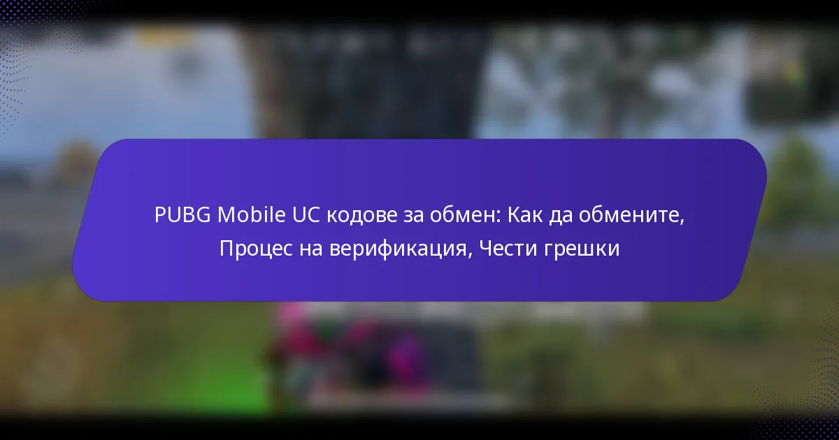 PUBG Mobile UC кодове за обмен: Как да обмените, Процес на верификация, Чести грешки