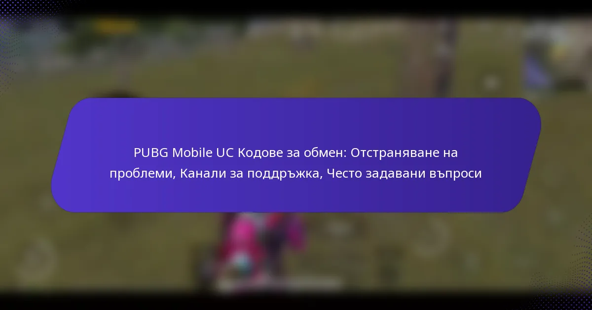 PUBG Mobile UC Кодове за обмен: Отстраняване на проблеми, Канали за поддръжка, Често задавани въпроси