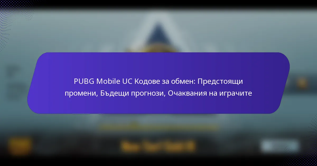 PUBG Mobile UC Кодове за обмен: Предстоящи промени, Бъдещи прогнози, Очаквания на играчите
