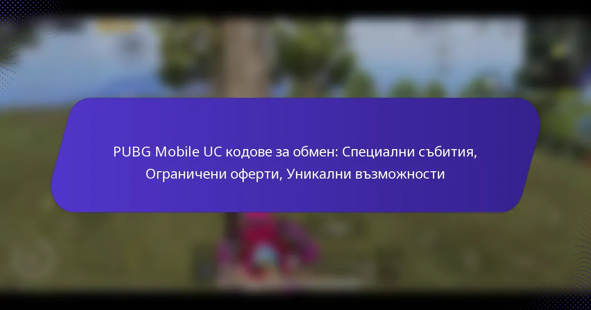 PUBG Mobile UC кодове за обмен: Специални събития, Ограничени оферти, Уникални възможности