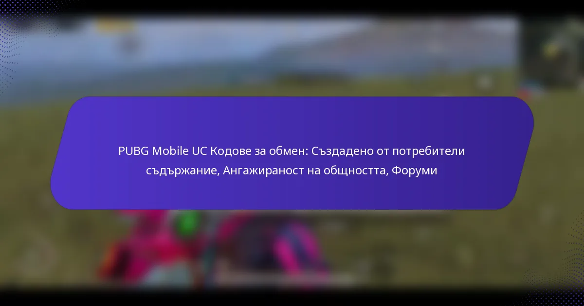 PUBG Mobile UC Кодове за обмен: Създадено от потребители съдържание, Ангажираност на общността, Форуми