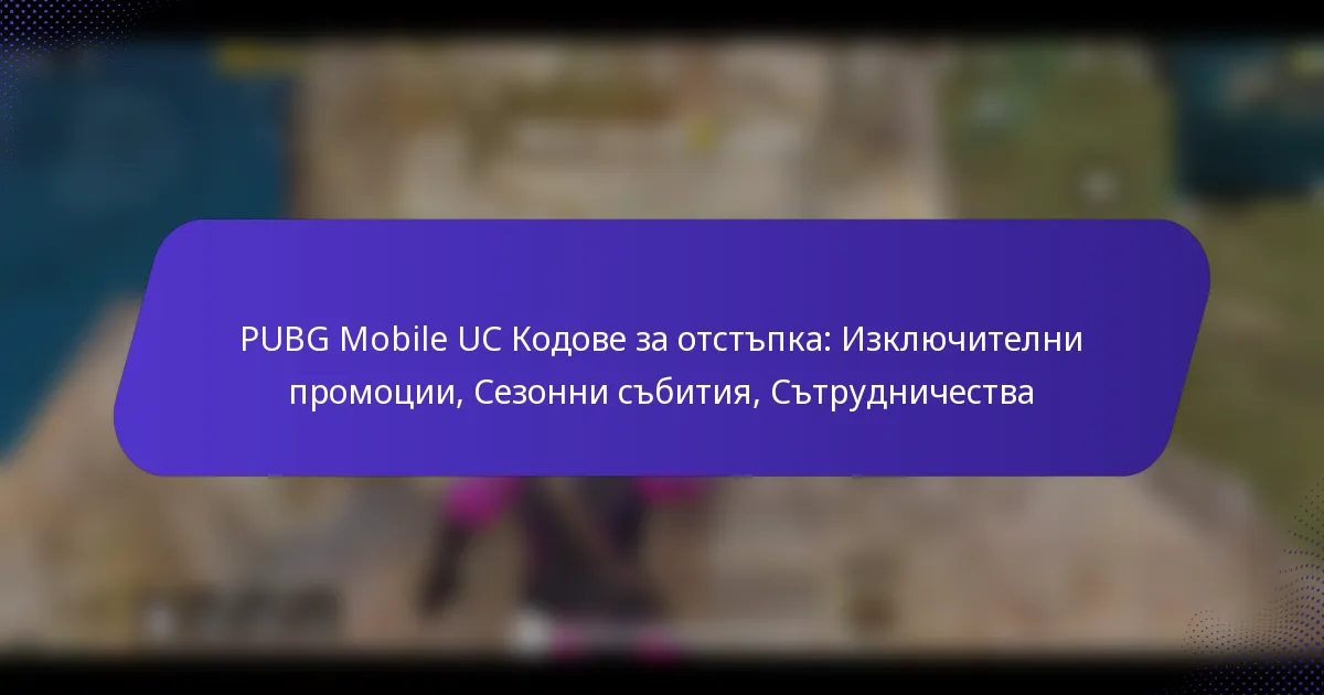 PUBG Mobile UC Кодове за отстъпка: Изключителни промоции, Сезонни събития, Сътрудничества