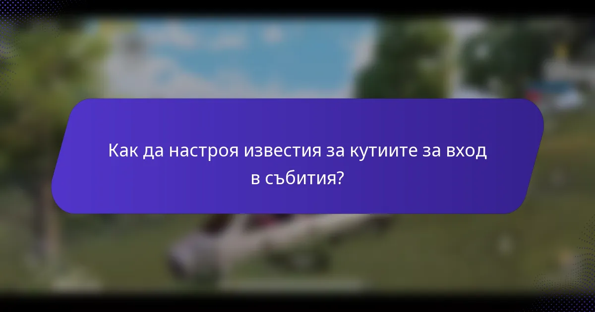 Как да настроя известия за кутиите за вход в събития?