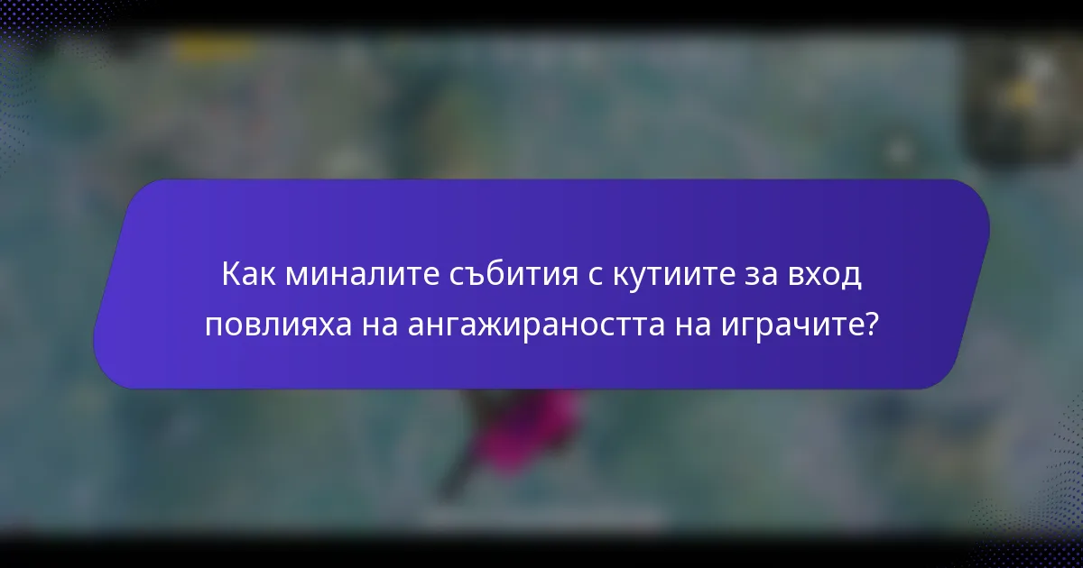 Как миналите събития с кутиите за вход повлияха на ангажираността на играчите?