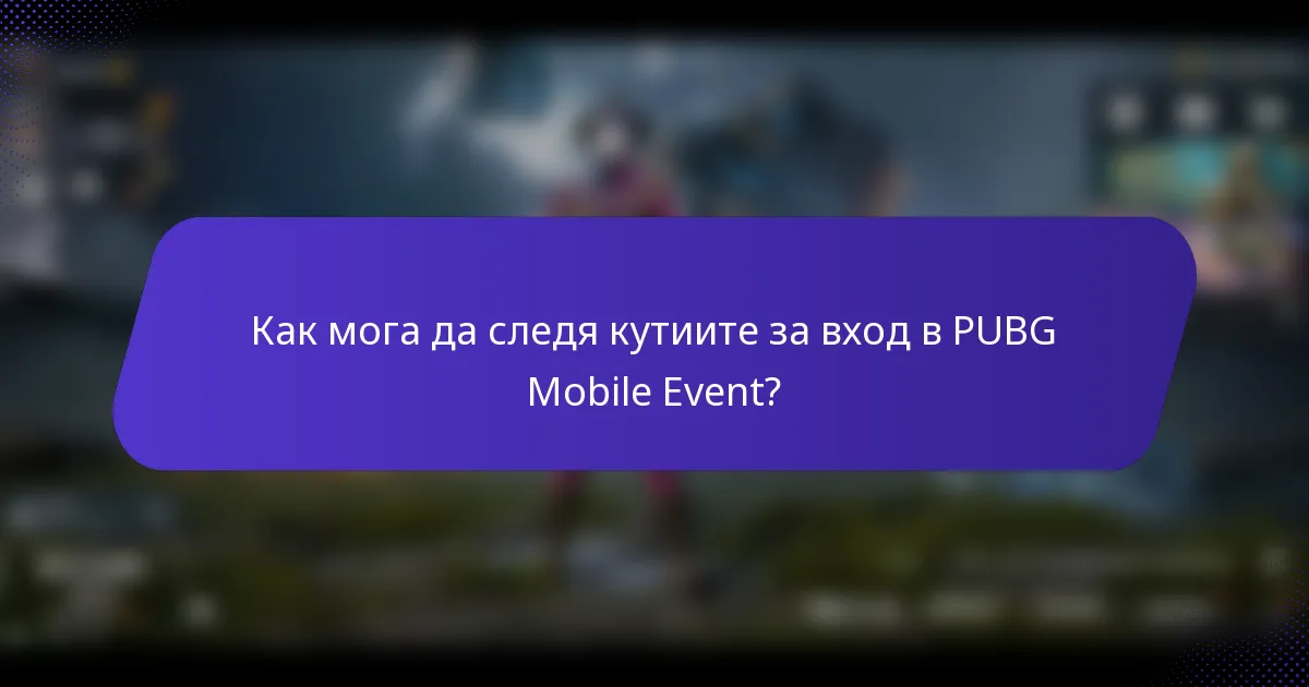 Как мога да следя кутиите за вход в PUBG Mobile Event?