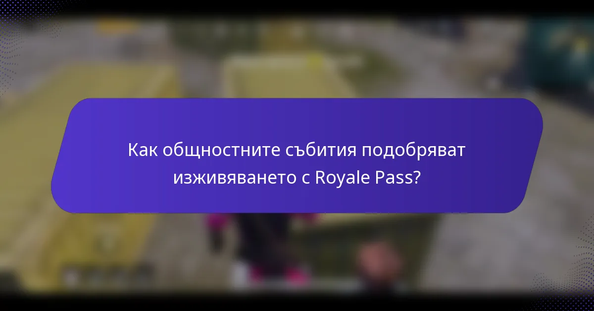 Как общностните събития подобряват изживяването с Royale Pass?