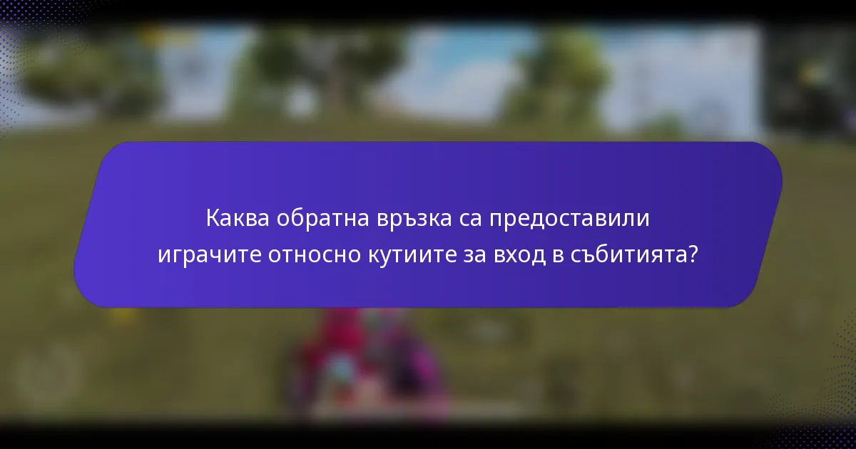 Каква обратна връзка са предоставили играчите относно кутиите за вход в събитията?