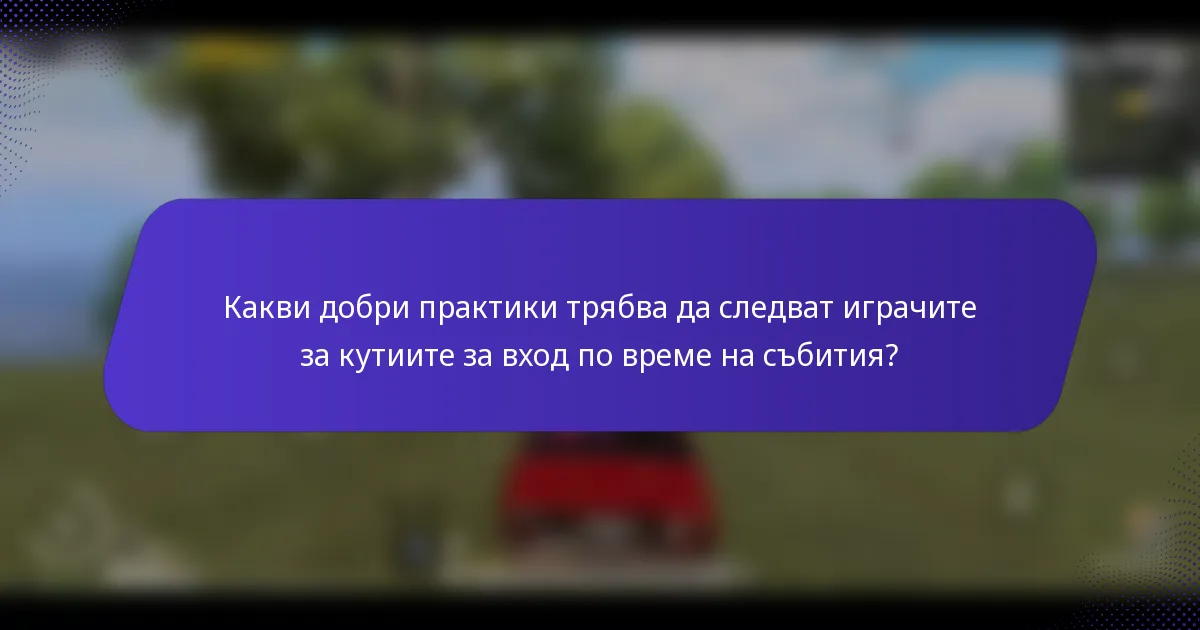 Какви добри практики трябва да следват играчите за кутиите за вход по време на събития?