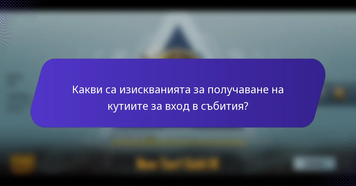Какви са изискванията за получаване на кутиите за вход в събития?