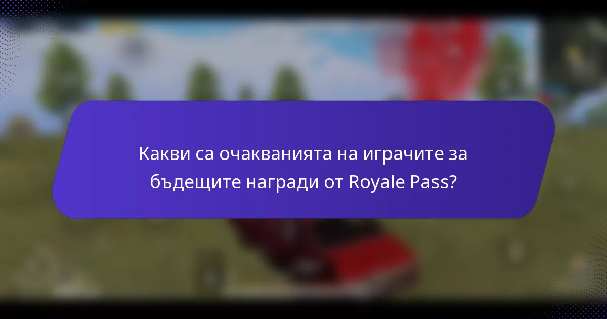 Какви са очакванията на играчите за бъдещите награди от Royale Pass?