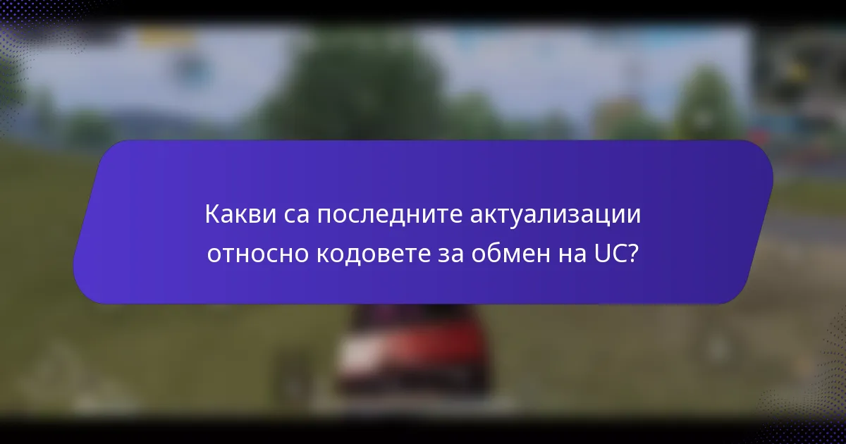 Какви са последните актуализации относно кодовете за обмен на UC?