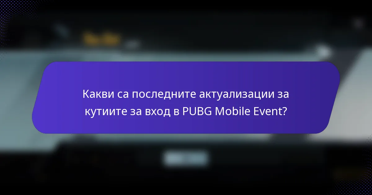 Какви са последните актуализации за кутиите за вход в PUBG Mobile Event?