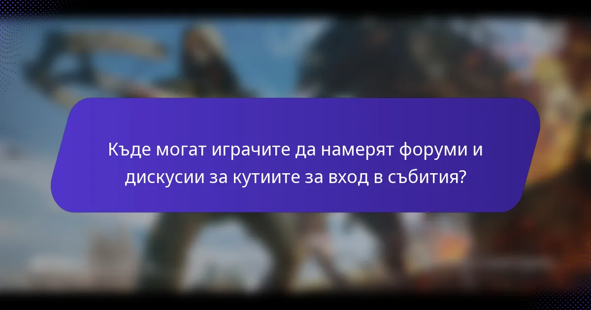 Къде могат играчите да намерят форуми и дискусии за кутиите за вход в събития?