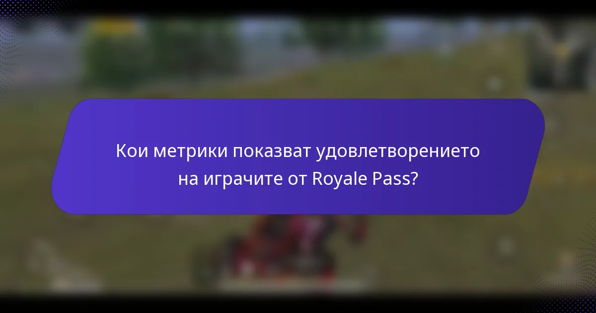 Кои метрики показват удовлетворението на играчите от Royale Pass?