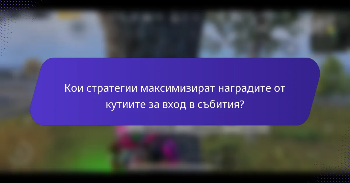 Кои стратегии максимизират наградите от кутиите за вход в събития?
